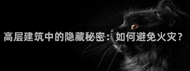 和记h88官网：高层建筑中的隐藏秘密：如何避免火灾？