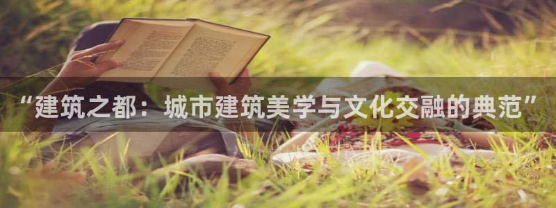 3和记官网：“建筑之都：城市建筑美学与文化交融的典范”