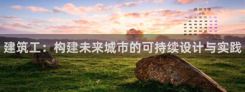 和记游戏官网：建筑工：构建未来城市的可持续设计与实践