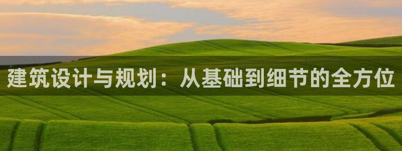 和记官网入口：建筑设计与规划：从基础到细节的全方位