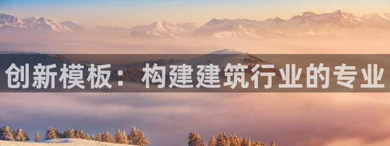 武汉和记黄埔官网：创新模板：构建建筑行业的专业