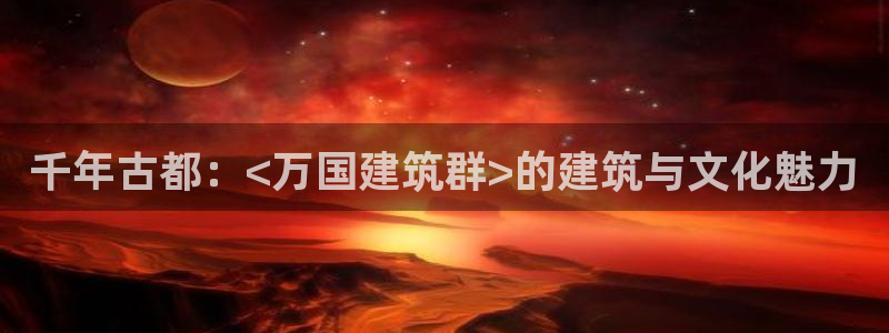 和记国际官网官网：千年古都：<万国建筑群>的建筑与文化魅力