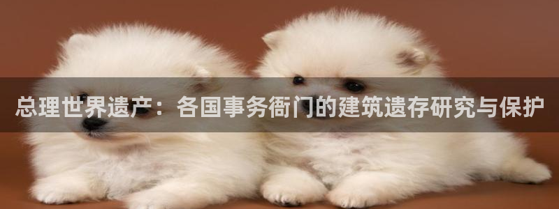 和记安徽快3官网开户：总理世界遗产：各国事务衙门的建筑遗存研究与保护