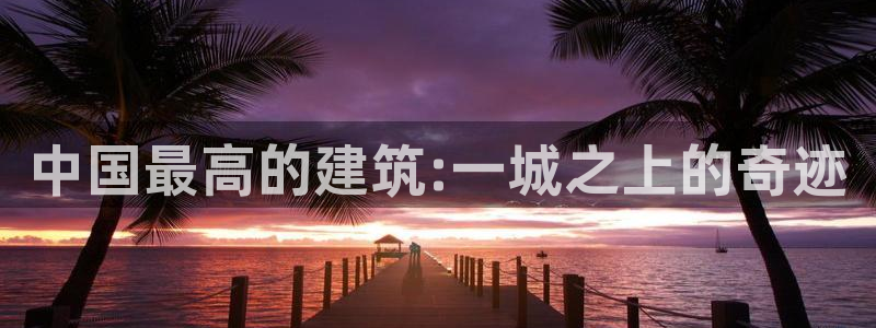 和记官网和记：中国最高的建筑:一城之上的奇迹