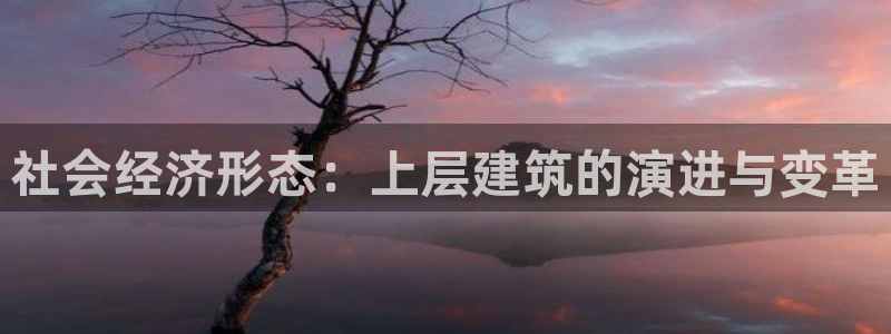 和生记官网：社会经济形态：上层建筑的演进与变革