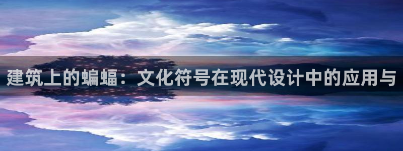 和记黄埔 官网：建筑上的蝙蝠：文化符号在现代设计中的应用与
