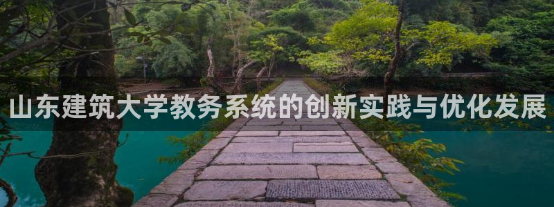 和记彩官网：山东建筑大学教务系统的创新实践与优化发展